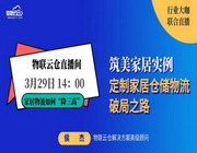 家居物流如何“降三高”？3月29日物聯云倉視頻號直播間為您解惑！
